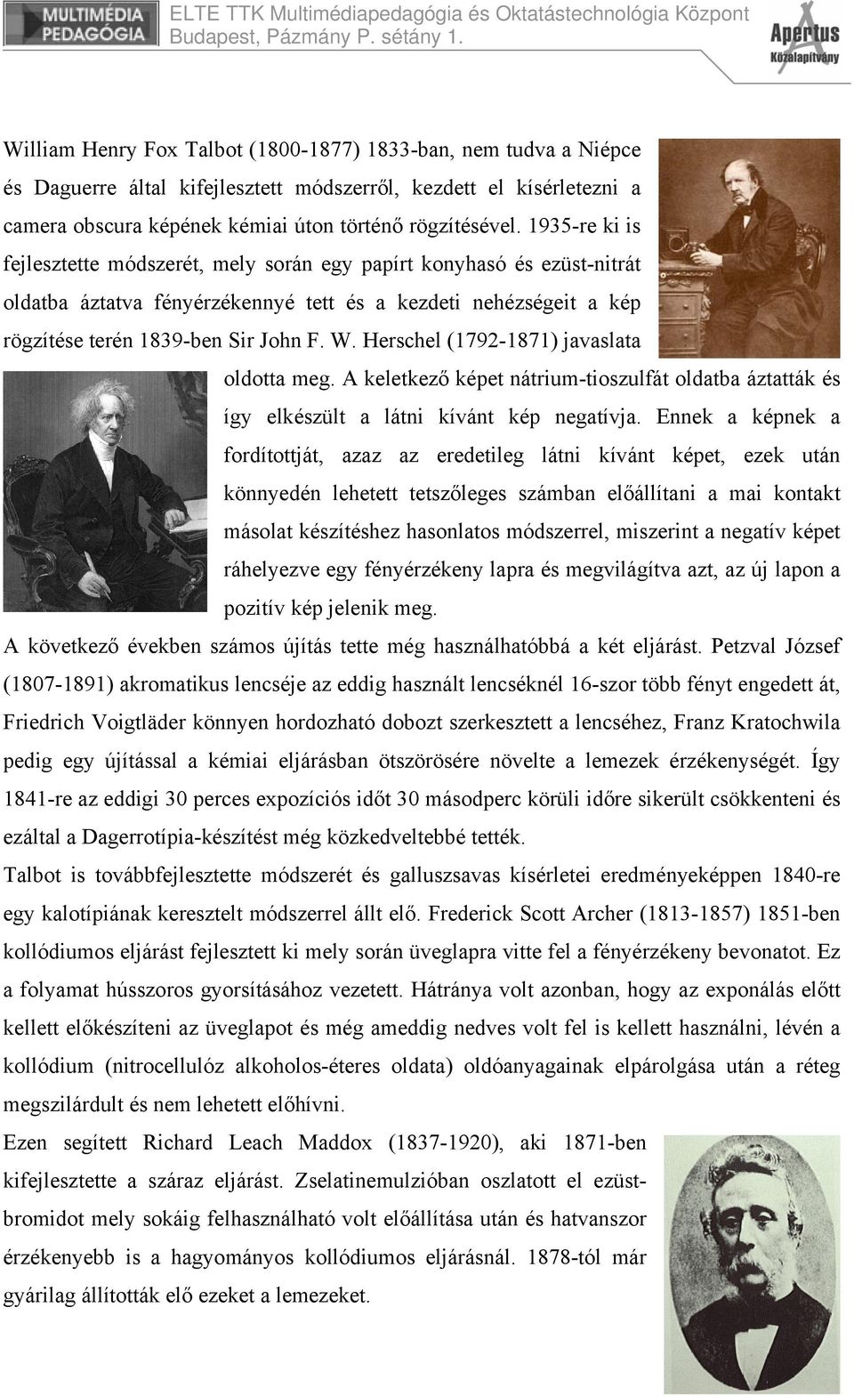 Herschel (1792-1871) javaslata oldotta meg. A keletkező képet nátrium-tioszulfát oldatba áztatták és így elkészült a látni kívánt kép negatívja.