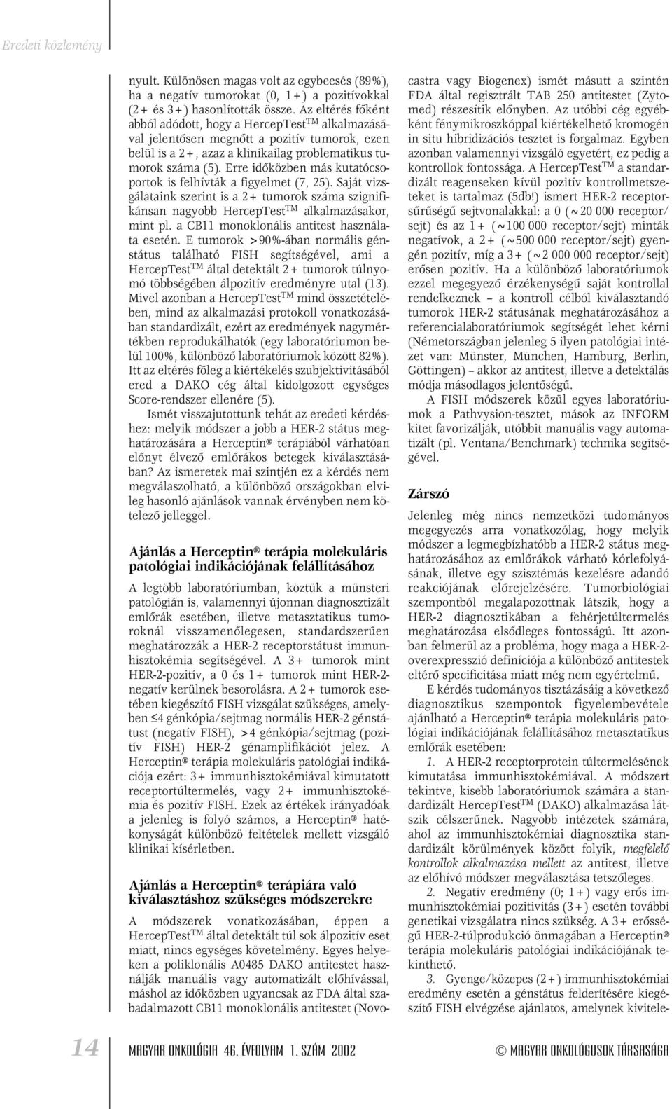 Erre idôközben más kutatócsoportok is felhívták a figyelmet (7, 25). Saját vizsgálataink szerint is a 2+ tumorok száma szignifikánsan nagyobb HercepTest TM alkalmazásakor, mint pl.