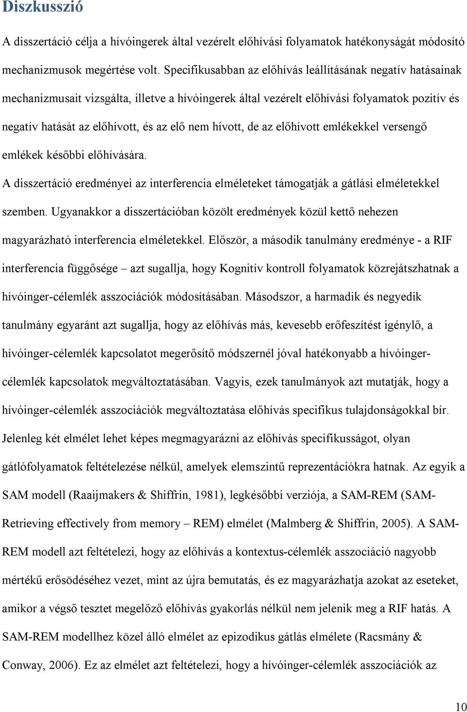 hívott, de az előhívott emlékekkel versengő emlékek későbbi előhívására. A disszertáció eredményei az interferencia elméleteket támogatják a gátlási elméletekkel szemben.