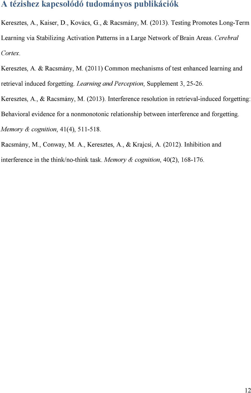 (2011) Common mechanisms of test enhanced learning and retrieval induced forgetting. Learning and Perception, Supplement 3, 25-26. Keresztes, A., & Racsmány, M. (2013).