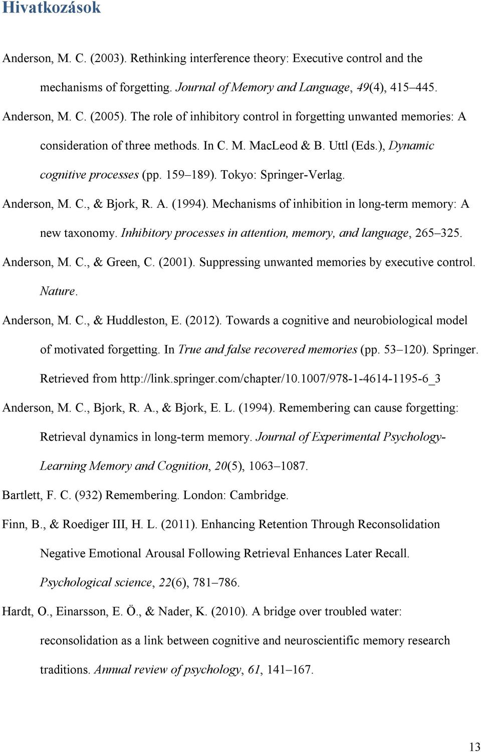 Anderson, M. C., & Bjork, R. A. (1994). Mechanisms of inhibition in long-term memory: A new taxonomy. Inhibitory processes in attention, memory, and language, 265 325. Anderson, M. C., & Green, C.
