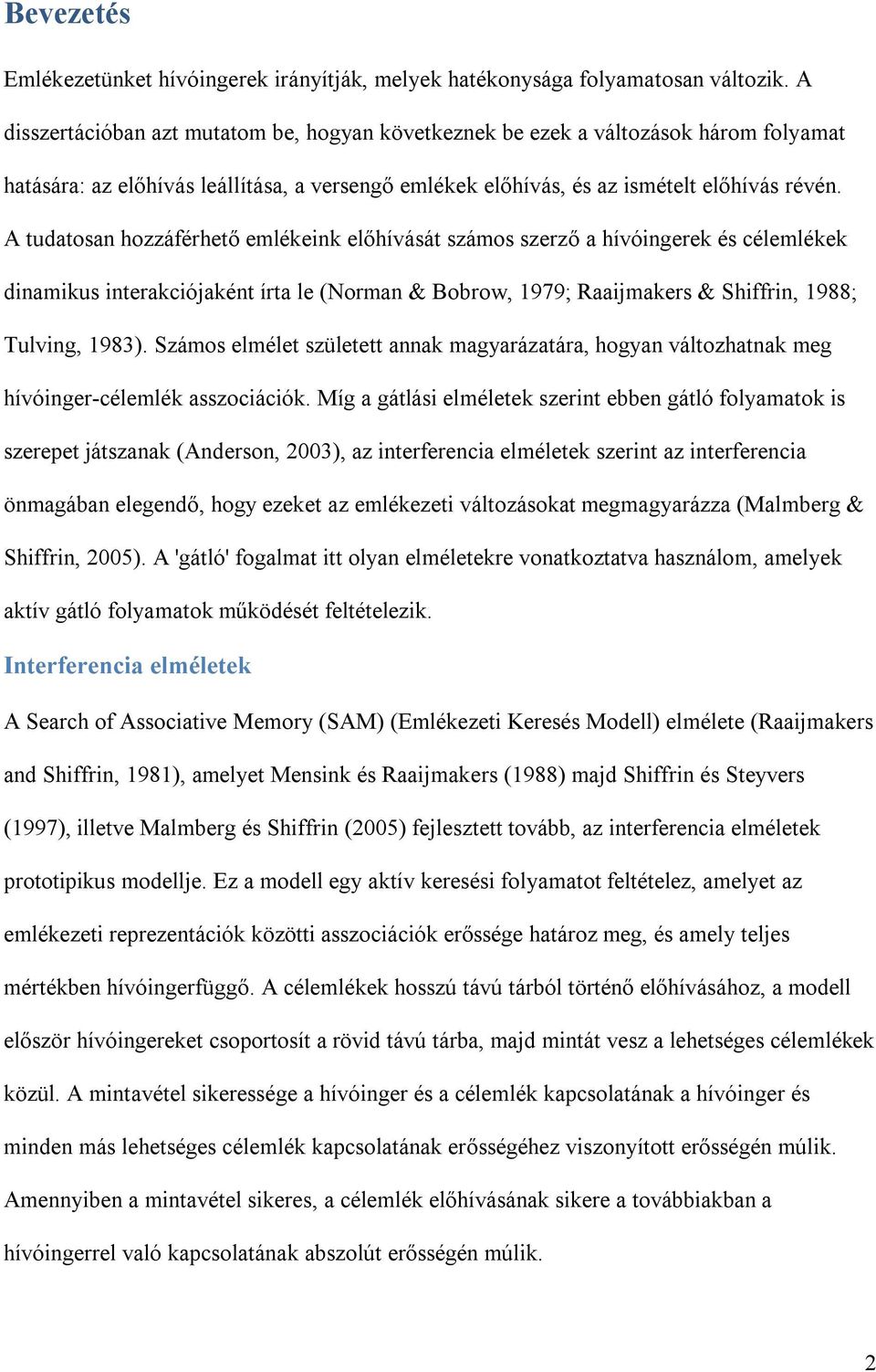 A tudatosan hozzáférhető emlékeink előhívását számos szerző a hívóingerek és célemlékek dinamikus interakciójaként írta le (Norman & Bobrow, 1979; Raaijmakers & Shiffrin, 1988; Tulving, 1983).