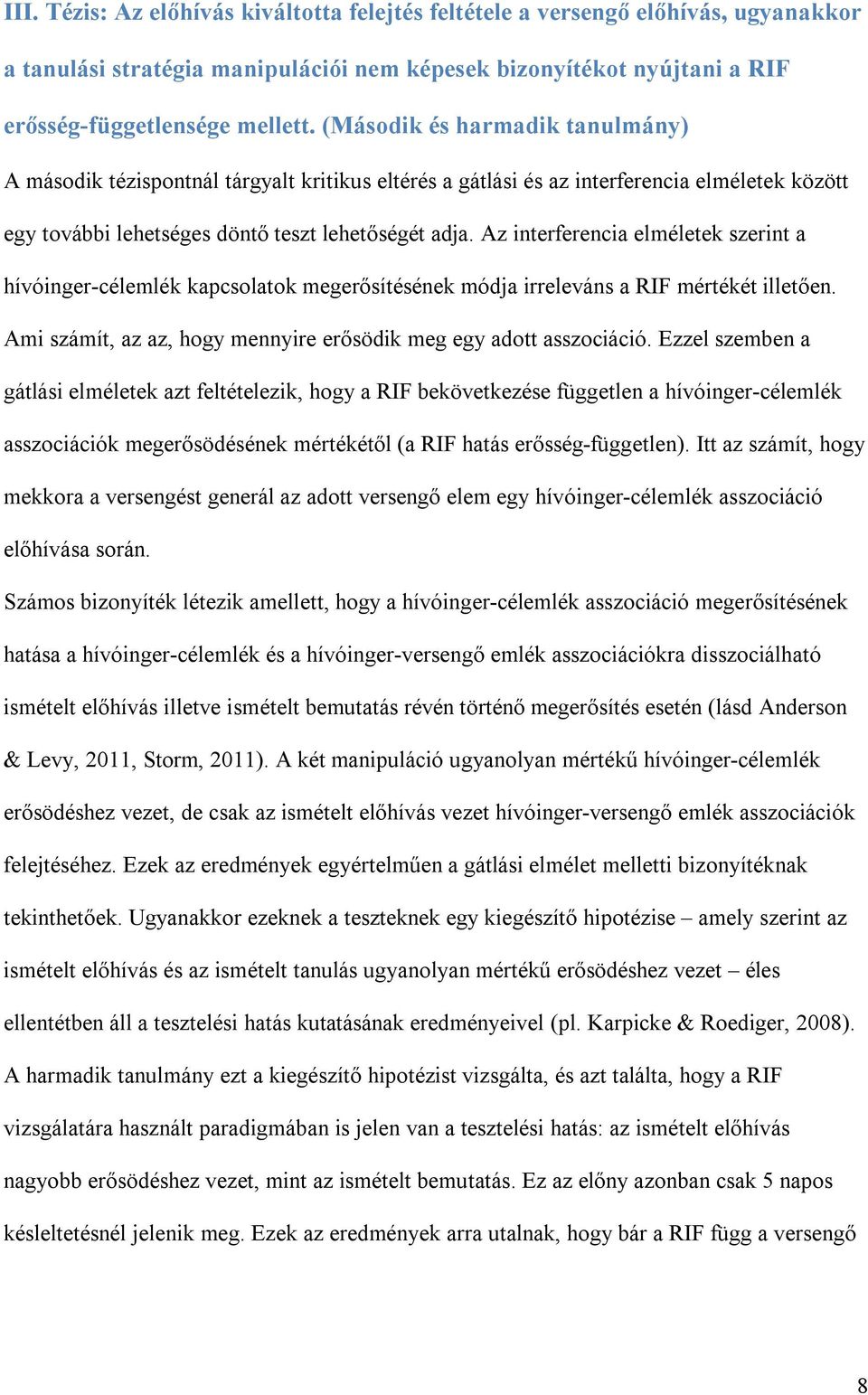 Az interferencia elméletek szerint a hívóinger-célemlék kapcsolatok megerősítésének módja irreleváns a RIF mértékét illetően. Ami számít, az az, hogy mennyire erősödik meg egy adott asszociáció.