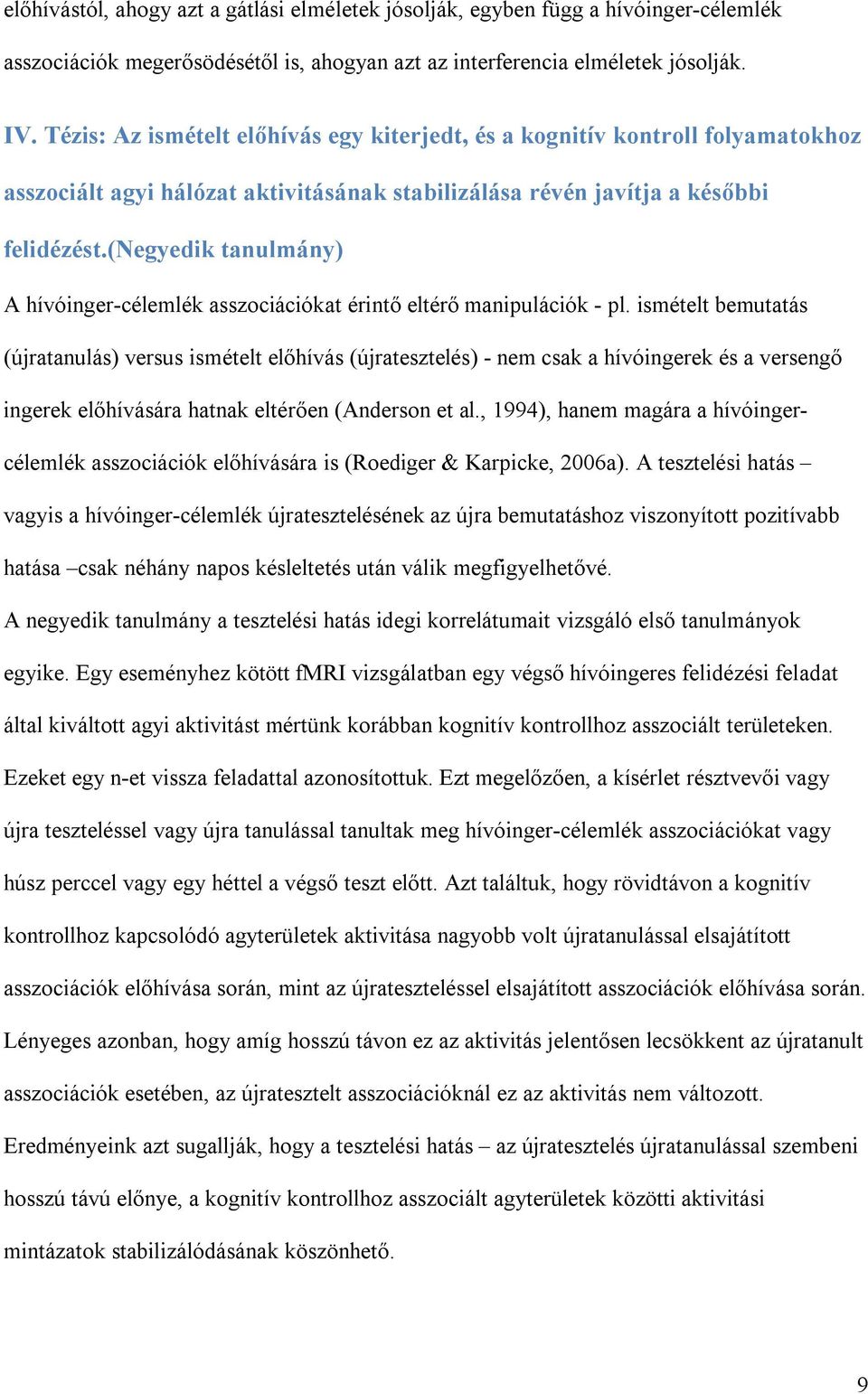 (negyedik tanulmány) A hívóinger-célemlék asszociációkat érintő eltérő manipulációk - pl.