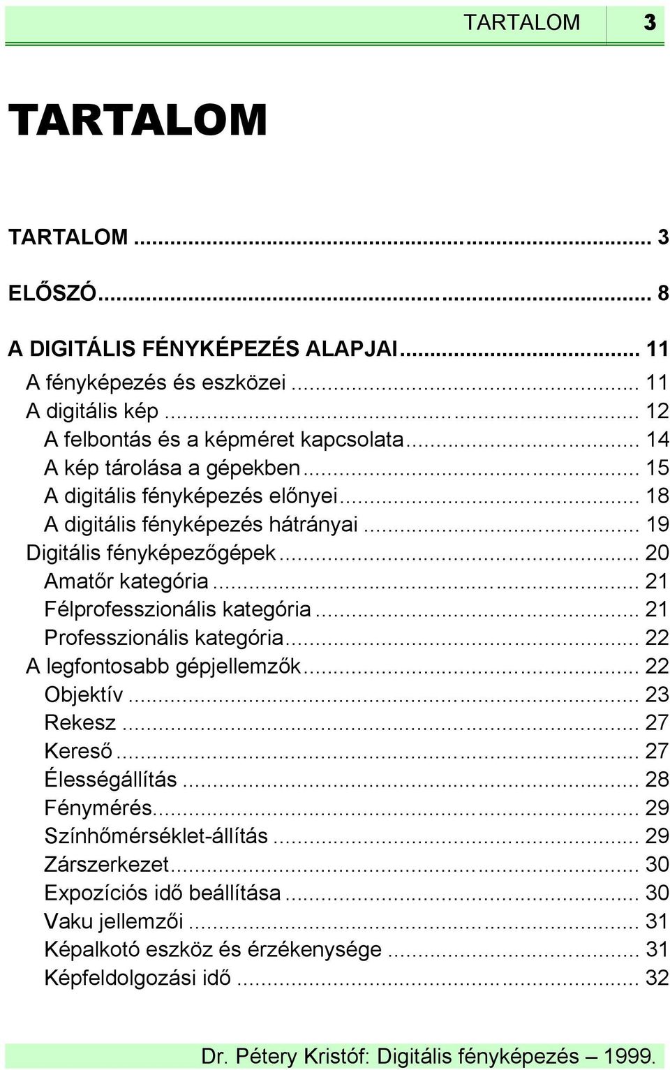 .. 21 Félprofesszionális kategória... 21 Professzionális kategória... 22 A legfontosabb gépjellemzők... 22 Objektív... 23 Rekesz... 27 Kereső... 27 Élességállítás.