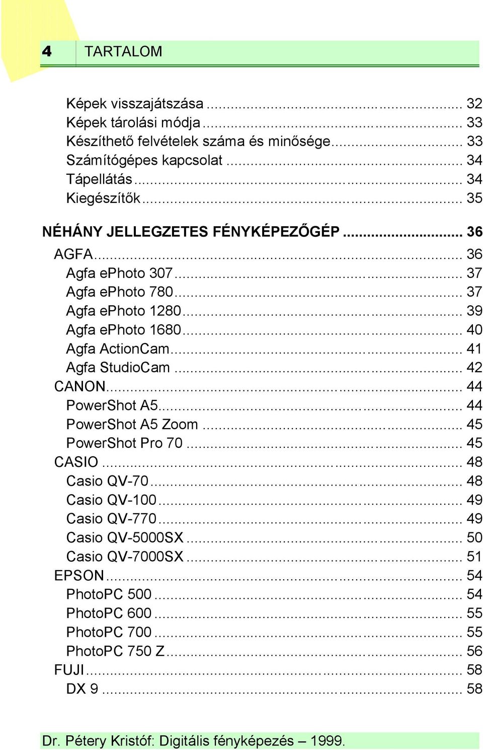 .. 40 Agfa ActionCam... 41 Agfa StudioCam... 42 CANON... 44 PowerShot A5... 44 PowerShot A5 Zoom... 45 PowerShot Pro 70... 45 CASIO... 48 Casio QV-70.