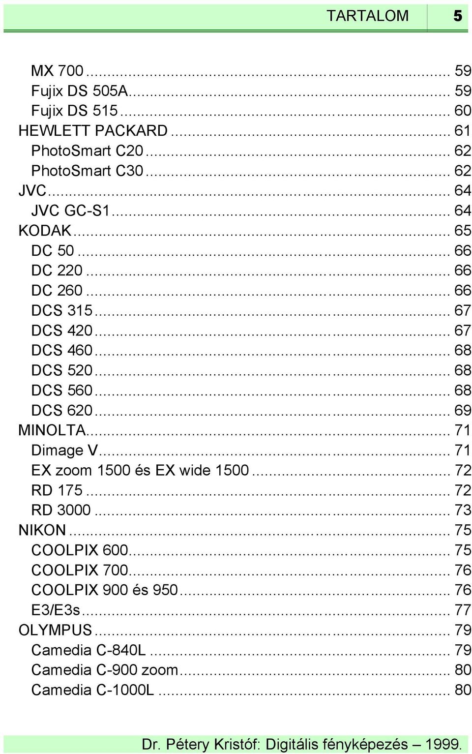 .. 68 DCS 620... 69 MINOLTA... 71 Dimage V... 71 EX zoom 1500 és EX wide 1500... 72 RD 175... 72 RD 3000... 73 NIKON... 75 COOLPIX 600.