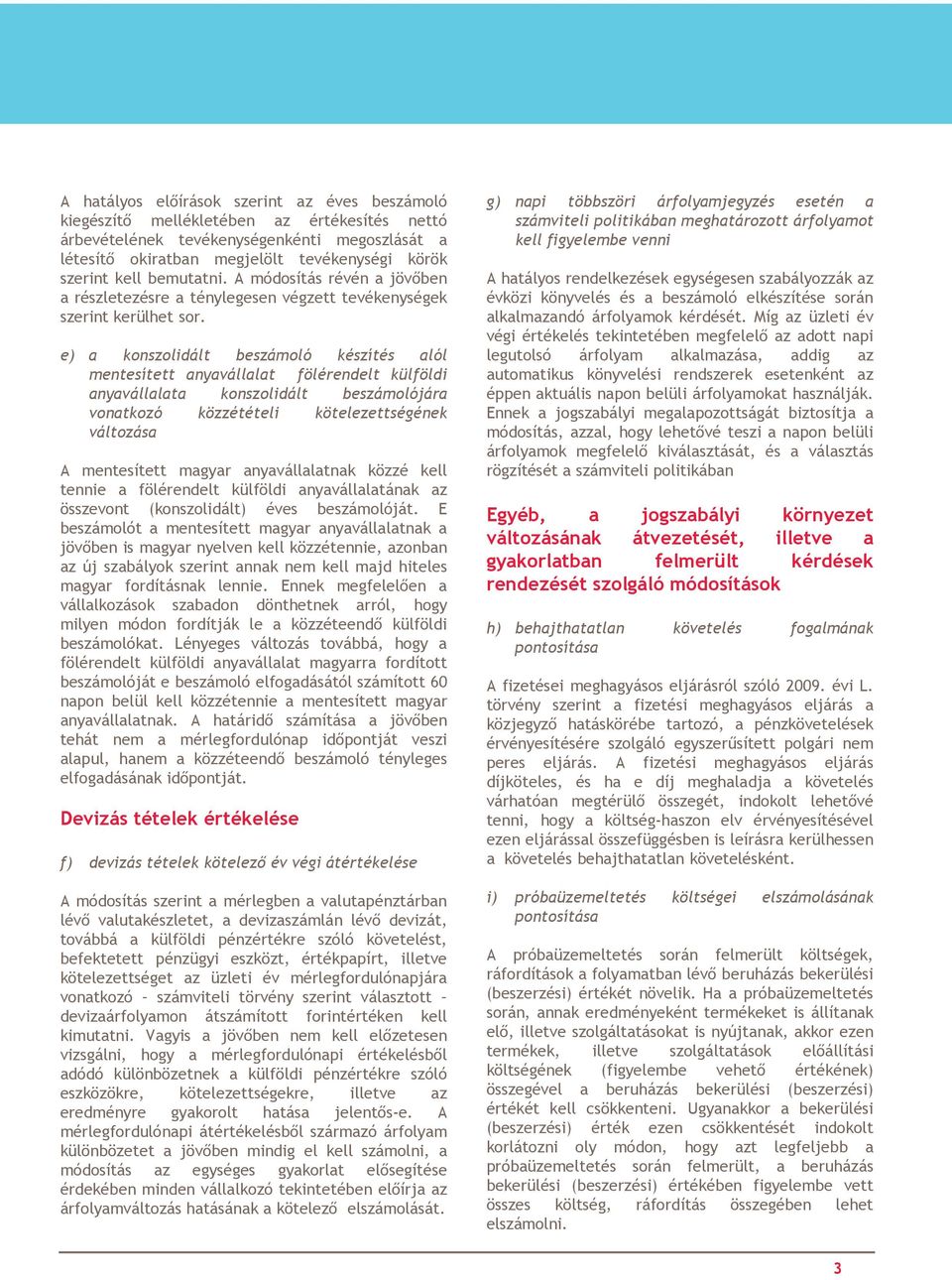 e) a konszolidált beszámoló készítés alól mentesített anyavállalat fölérendelt külföldi anyavállalata konszolidált beszámolójára vonatkozó közzétételi kötelezettségének változása A mentesített magyar