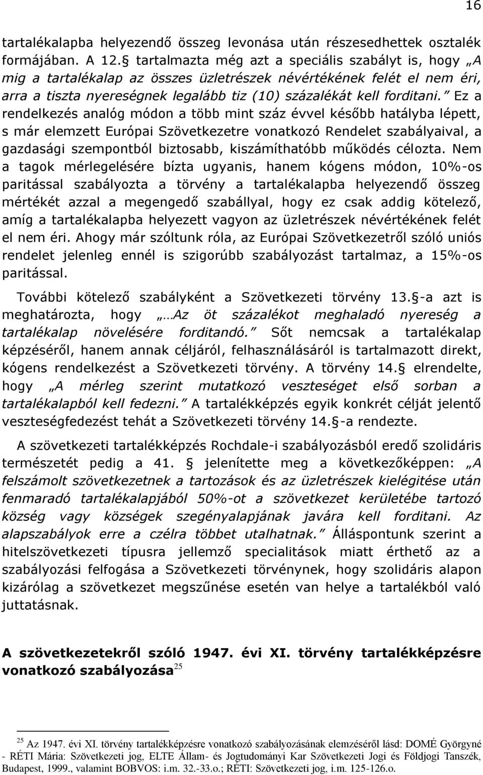 Ez a rendelkezés analóg módon a több mint száz évvel később hatályba lépett, s már elemzett Európai Szövetkezetre vonatkozó Rendelet szabályaival, a gazdasági szempontból biztosabb, kiszámíthatóbb