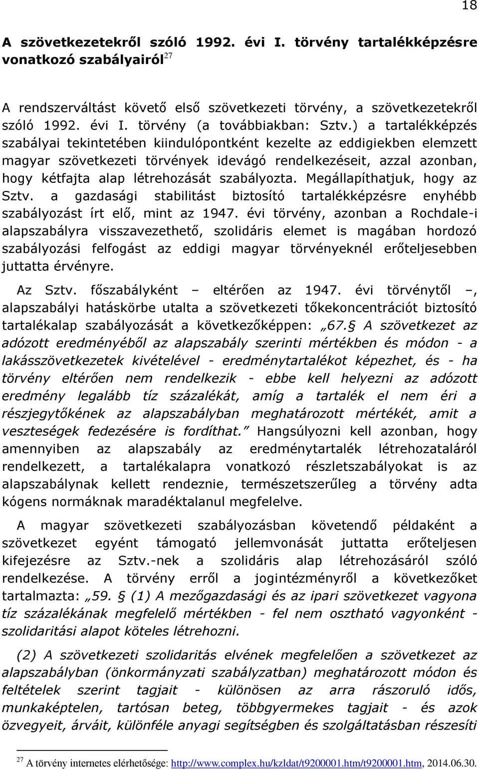 szabályozta. Megállapíthatjuk, hogy az Sztv. a gazdasági stabilitást biztosító tartalékképzésre enyhébb szabályozást írt elő, mint az 1947.