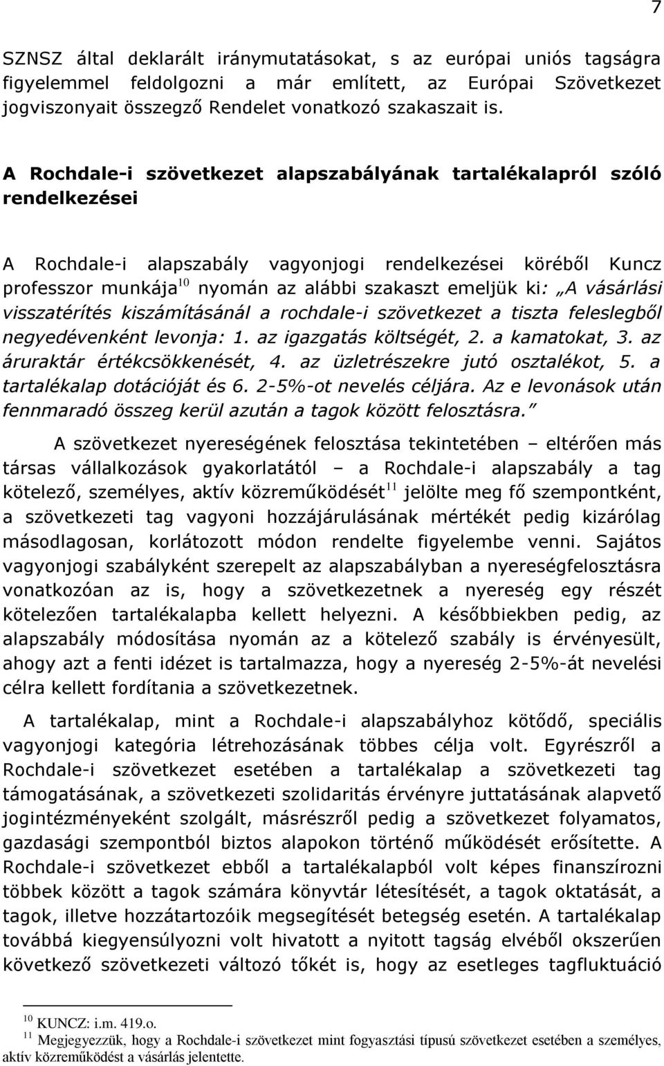 ki: A vásárlási visszatérítés kiszámításánál a rochdale-i szövetkezet a tiszta feleslegből negyedévenként levonja: 1. az igazgatás költségét, 2. a kamatokat, 3. az áruraktár értékcsökkenését, 4.