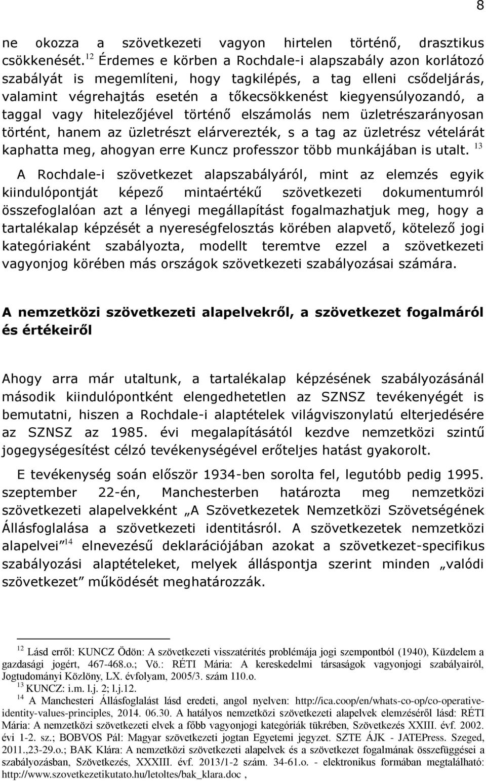 taggal vagy hitelezőjével történő elszámolás nem üzletrészarányosan történt, hanem az üzletrészt elárverezték, s a tag az üzletrész vételárát kaphatta meg, ahogyan erre Kuncz professzor több