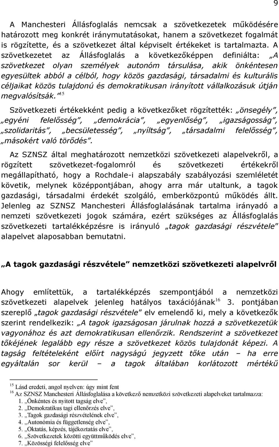 A szövetkezetet az Állásfoglalás a következőképpen definiálta: A szövetkezet olyan személyek autonóm társulása, akik önkéntesen egyesültek abból a célból, hogy közös gazdasági, társadalmi és