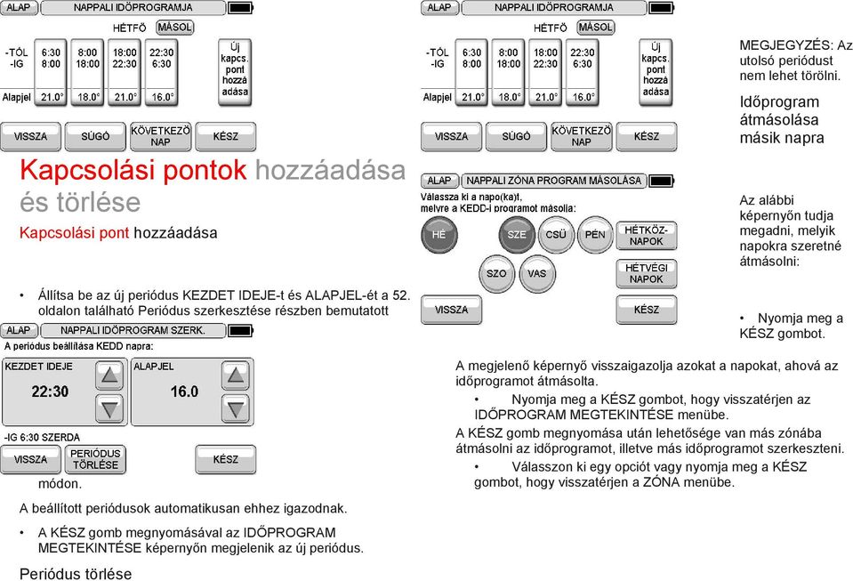 Periódus törlése MEGJEGYZÉS: Az utolsó periódust nem lehet törölni. Időprogram átmásolása másik napra Az alábbi képernyőn tudja megadni, melyik napokra szeretné átmásolni: Nyomja meg a KÉSZ gombot.