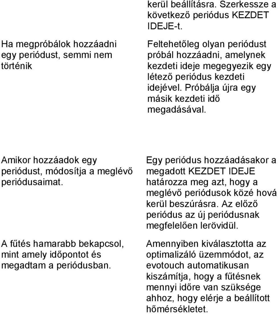 Próbálja újra egy másik kezdeti idő megadásával. Amikor hozzáadok egy periódust, módosítja a meglévő periódusaimat. A fűtés hamarabb bekapcsol, mint amely időpontot és megadtam a periódusban.