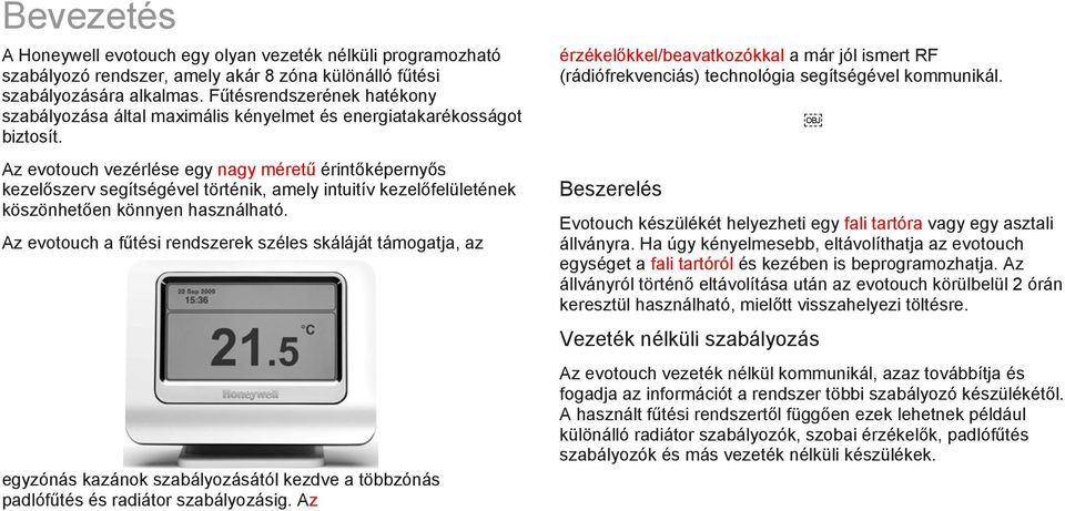 Az evotouch vezérlése egy nagy méretű érintőképernyős kezelőszerv segítségével történik, amely intuitív kezelőfelületének köszönhetően könnyen használható.