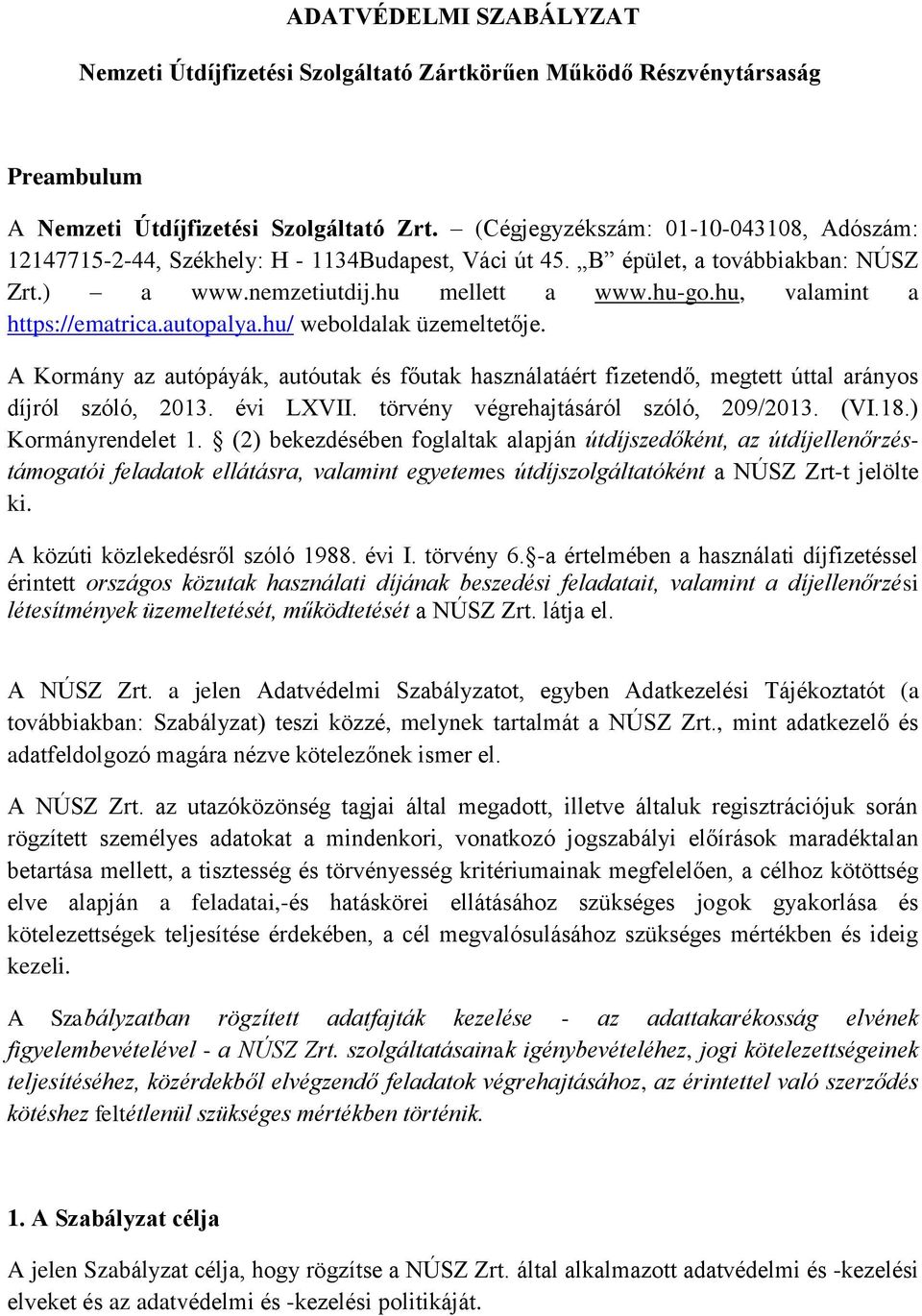 hu, valamint a https://ematrica.autopalya.hu/ weboldalak üzemeltetője. A Kormány az autópáyák, autóutak és főutak használatáért fizetendő, megtett úttal arányos díjról szóló, 2013. évi LXVII.