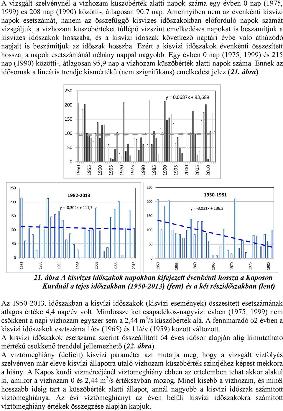 beszámítjuk a kisvizes időszakok hosszába, és a kisvízi időszak következő naptári évbe való áthúzódó napjait is beszámítjuk az időszak hosszba.