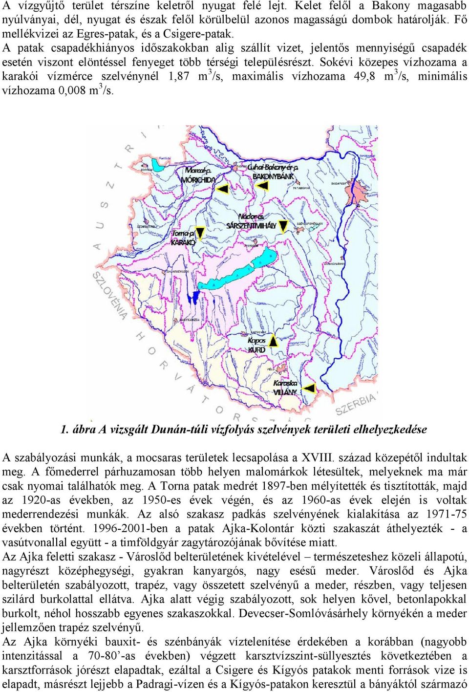 Sokévi közepes vízhozama a karakói vízmérce szelvénynél 1,87 m 3 /s, maximális vízhozama 49,8 m 3 /s, minimális vízhozama,8 m 3 /s. 1. ábra A vizsgált Dunán-túli vízfolyás szelvények területi elhelyezkedése A szabályozási munkák, a mocsaras területek lecsapolása a XVIII.