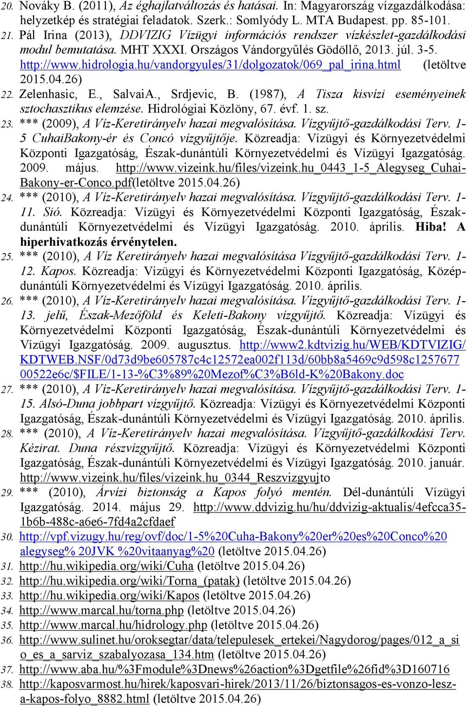 hu/vandorgyules/31/dolgozatok/69_pal_irina.html (letöltve 21.4.26) 22. Zelenhasic, E., SalvaiA., Srdjevic, B. (1987), A Tisza kisvízi eseményeinek sztochasztikus elemzése. Hidrológiai Közlöny, 67.