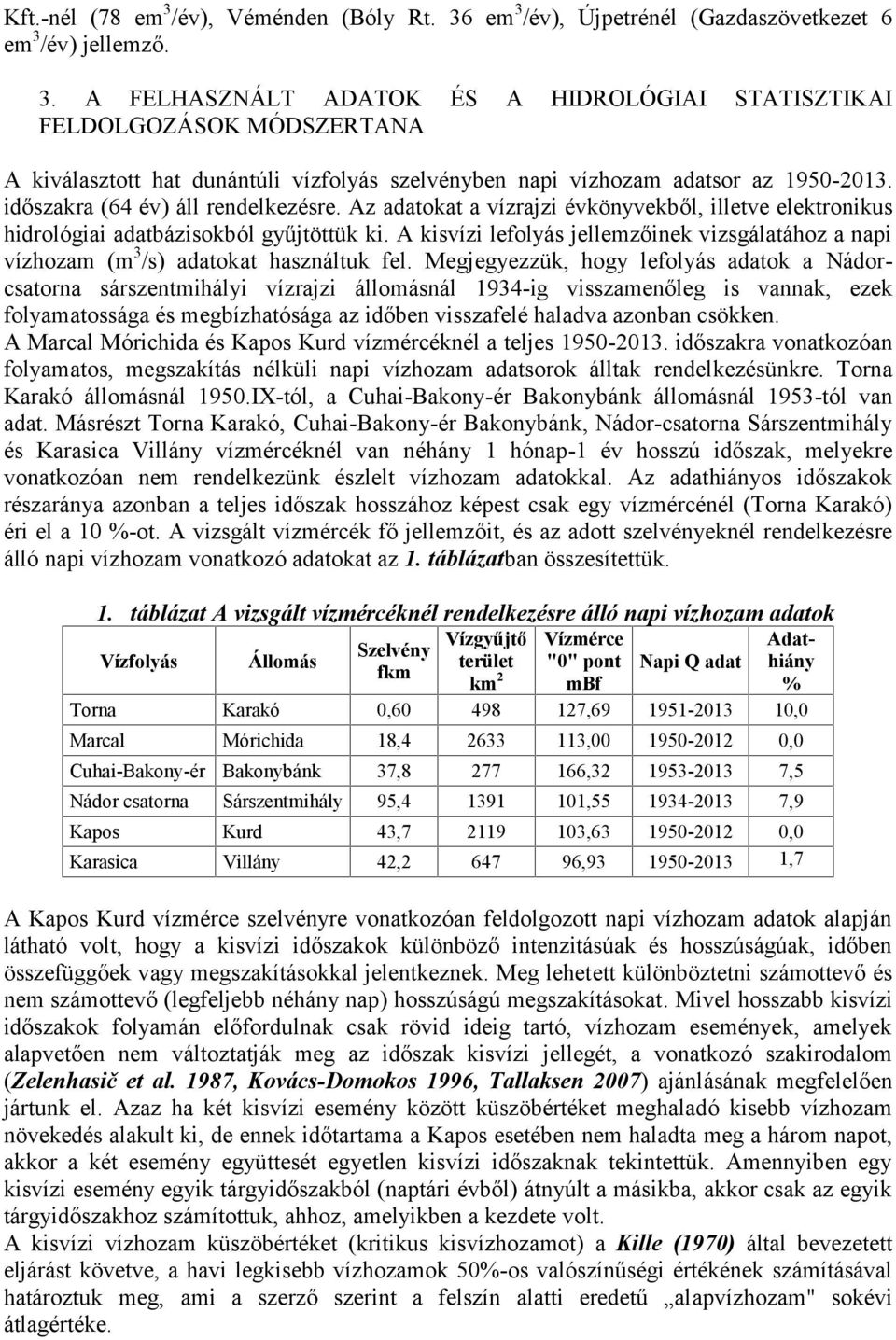 A kisvízi lefolyás jellemzőinek vizsgálatához a napi vízhozam (m 3 /s) adatokat használtuk fel.