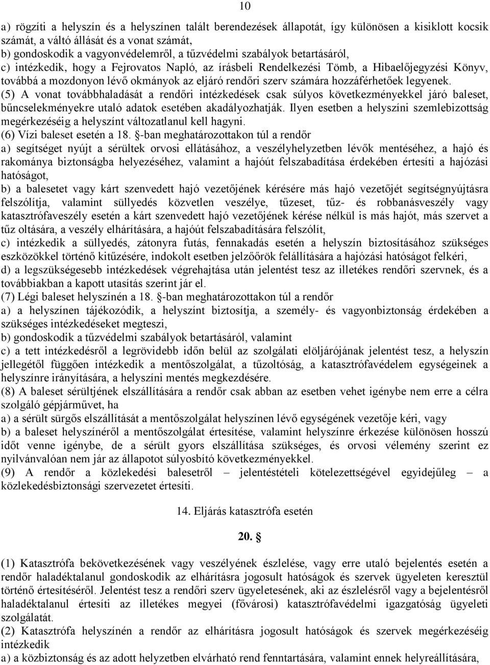 hozzáférhetőek legyenek. (5) A vonat továbbhaladását a rendőri intézkedések csak súlyos következményekkel járó baleset, bűncselekményekre utaló adatok esetében akadályozhatják.