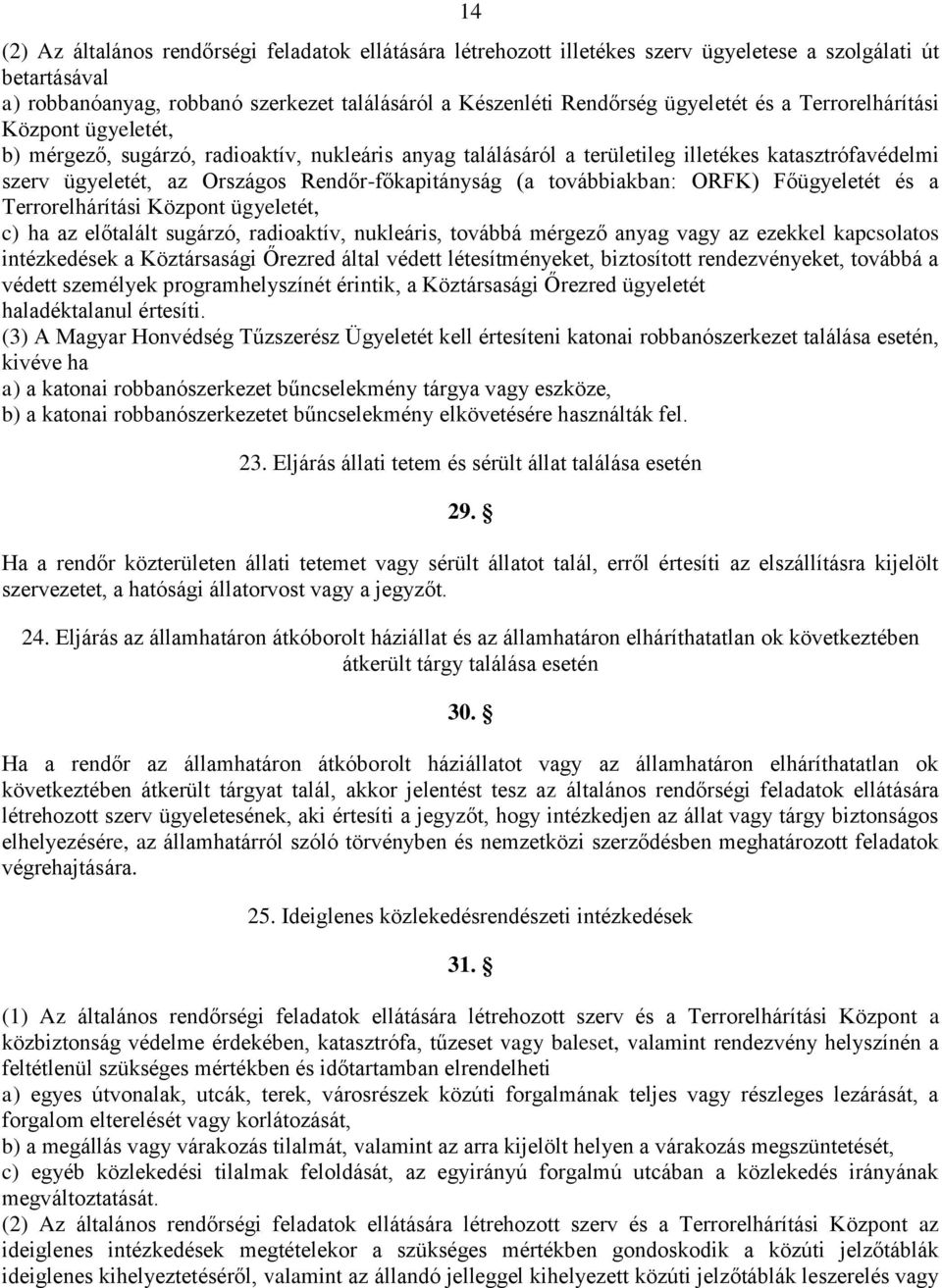 továbbiakban: ORFK) Főügyeletét és a Terrorelhárítási Központ ügyeletét, c) ha az előtalált sugárzó, radioaktív, nukleáris, továbbá mérgező anyag vagy az ezekkel kapcsolatos intézkedések a