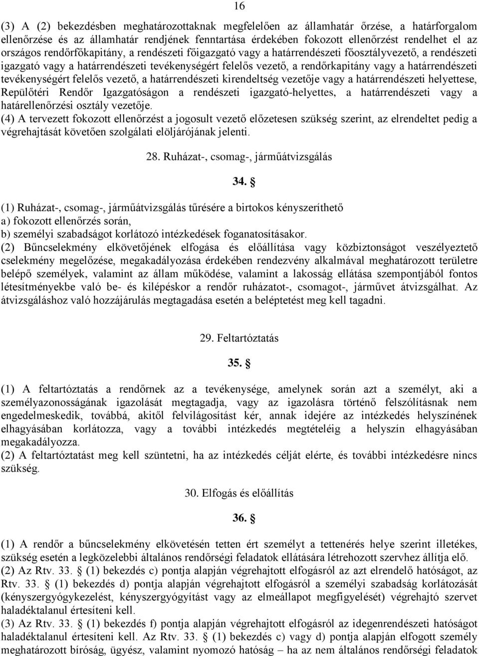 határrendészeti tevékenységért felelős vezető, a határrendészeti kirendeltség vezetője vagy a határrendészeti helyettese, Repülőtéri Rendőr Igazgatóságon a rendészeti igazgató-helyettes, a