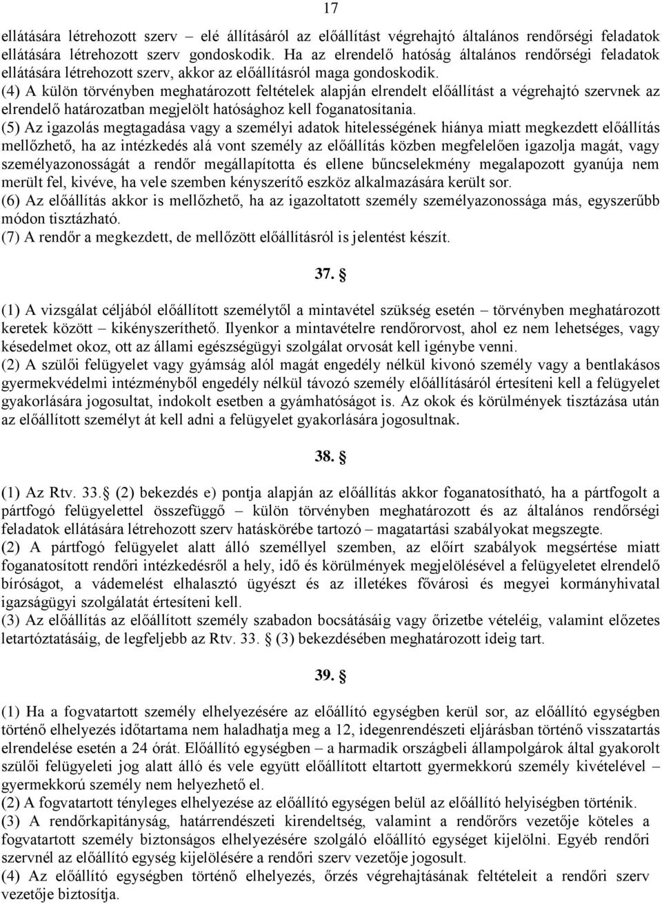 (4) A külön törvényben meghatározott feltételek alapján elrendelt előállítást a végrehajtó szervnek az elrendelő határozatban megjelölt hatósághoz kell foganatosítania.