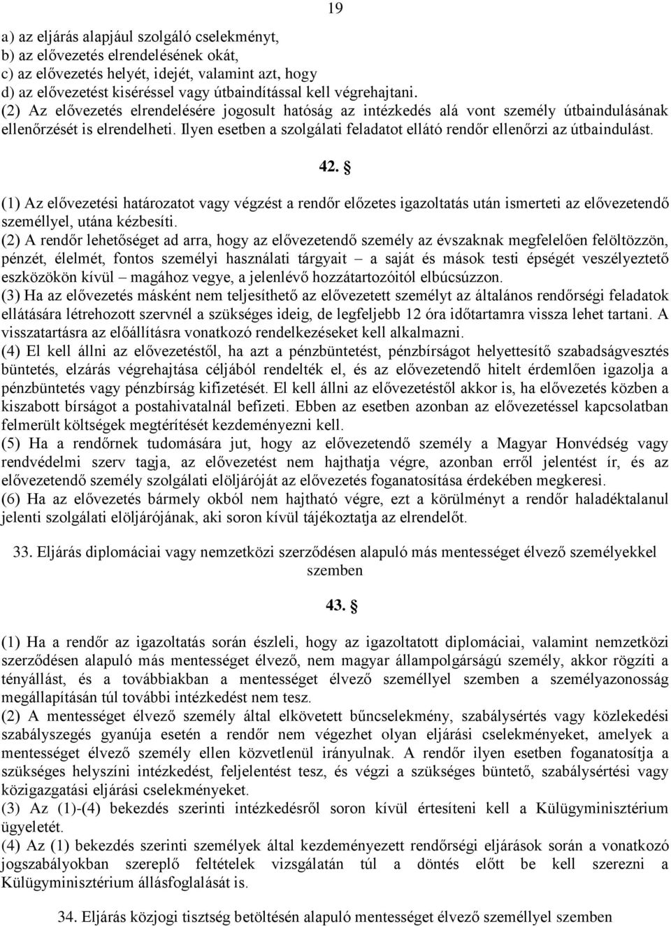 Ilyen esetben a szolgálati feladatot ellátó rendőr ellenőrzi az útbaindulást. 42.