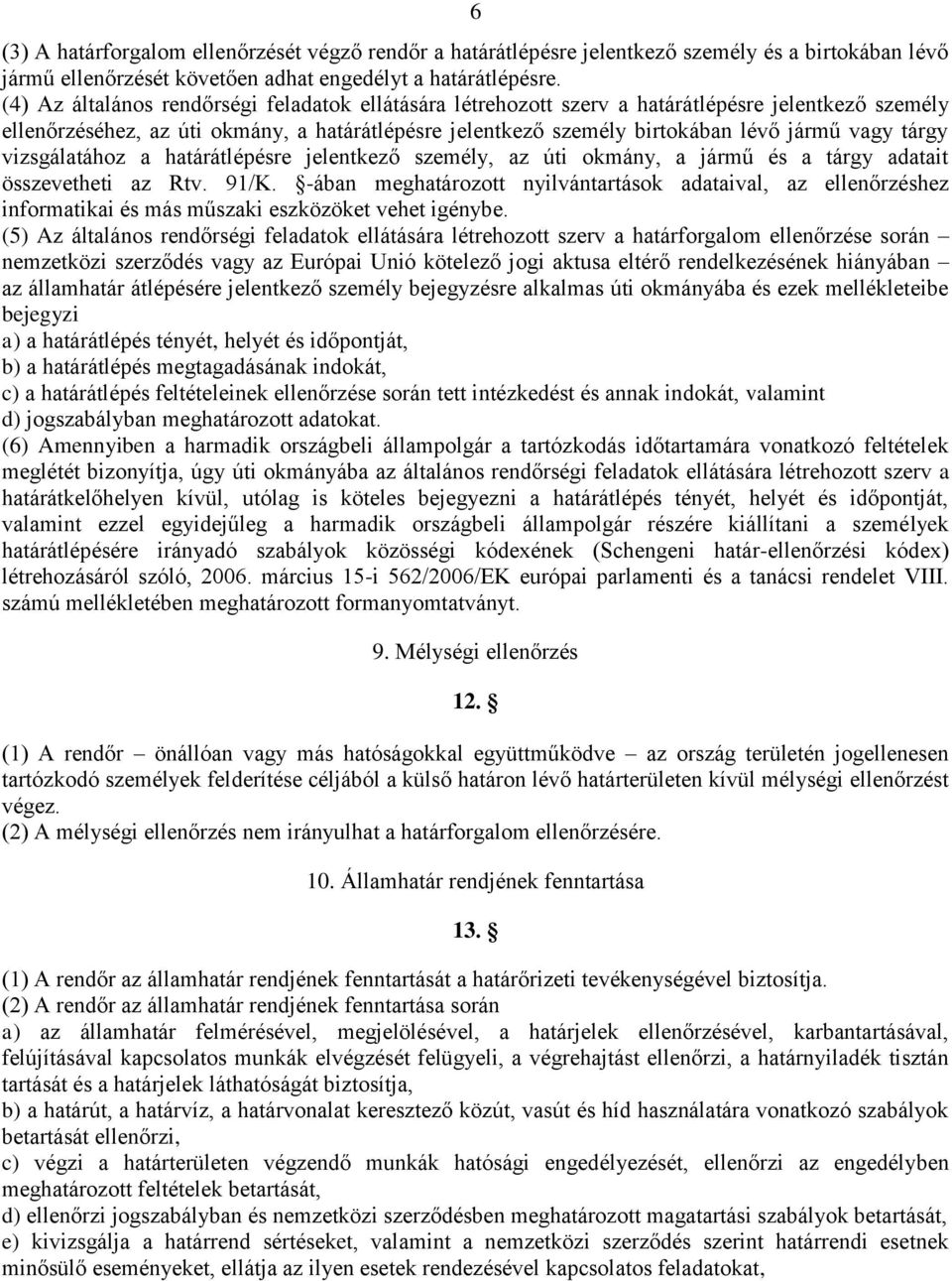 tárgy vizsgálatához a határátlépésre jelentkező személy, az úti okmány, a jármű és a tárgy adatait összevetheti az Rtv. 91/K.