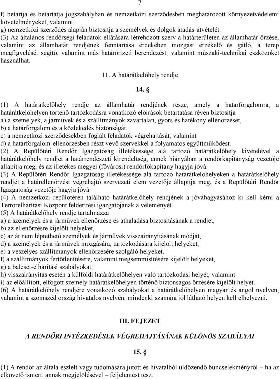 (3) Az általános rendőrségi feladatok ellátására létrehozott szerv a határterületen az államhatár őrzése, valamint az államhatár rendjének fenntartása érdekében mozgást érzékelő és gátló, a terep