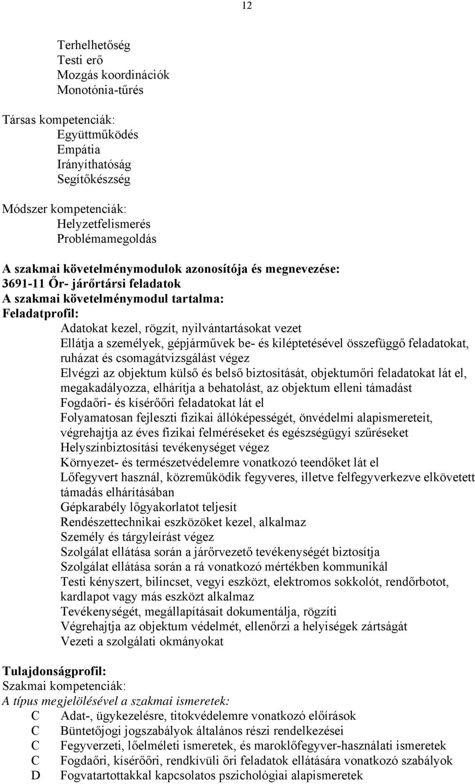 személyek, gépjárművek be- és kiléptetésével összefüggő feladatokat, ruházat és csomagátvizsgálást végez Elvégzi az objektum külső és belső biztosítását, objektumőri feladatokat lát el,