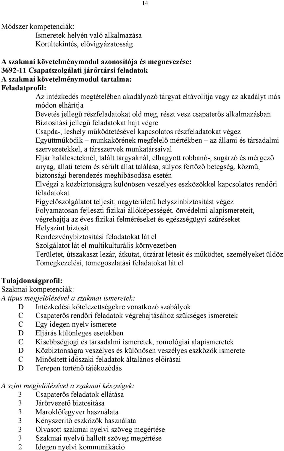 csapaterős alkalmazásban iztosítási jellegű feladatokat hajt végre sapda-, leshely működtetésével kapcsolatos részfeladatokat végez Együttműködik munkakörének megfelelő mértékben az állami és