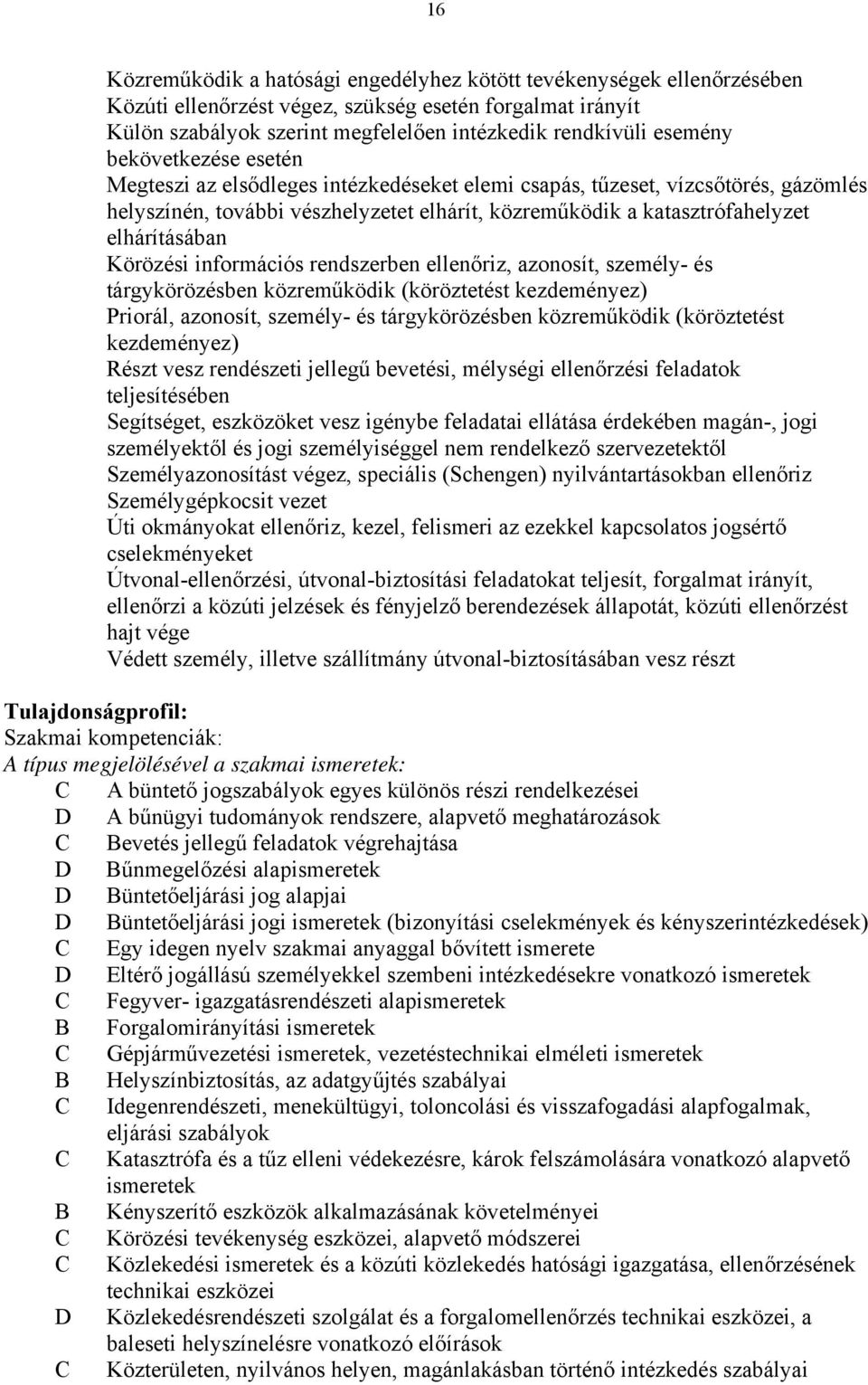 Körözési információs rendszerben ellenőriz, azonosít, személy- és tárgykörözésben közreműködik (köröztetést kezdeményez) Priorál, azonosít, személy- és tárgykörözésben közreműködik (köröztetést