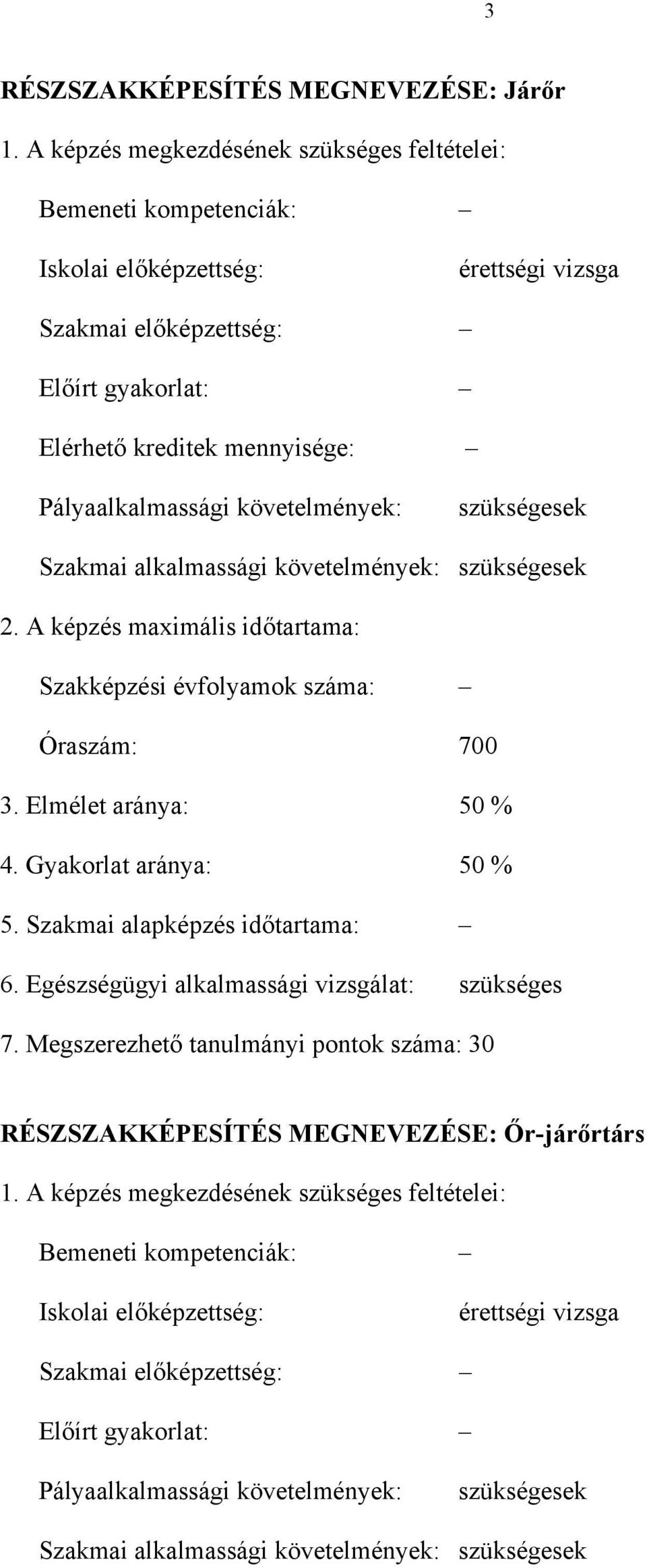 követelmények: szükségesek Szakmai alkalmassági követelmények: szükségesek 2. A képzés maximális időtartama: Szakképzési évfolyamok száma: Óraszám: 700 3. Elmélet aránya: 50 % 4.