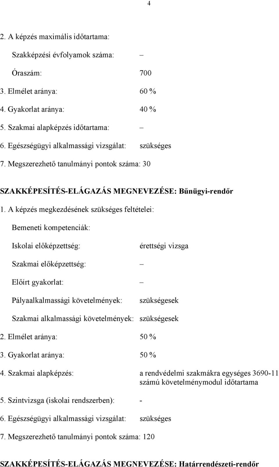 A képzés megkezdésének szükséges feltételei: emeneti kompetenciák: Iskolai előképzettség: érettségi vizsga Szakmai előképzettség: Előírt gyakorlat: Pályaalkalmassági követelmények: szükségesek