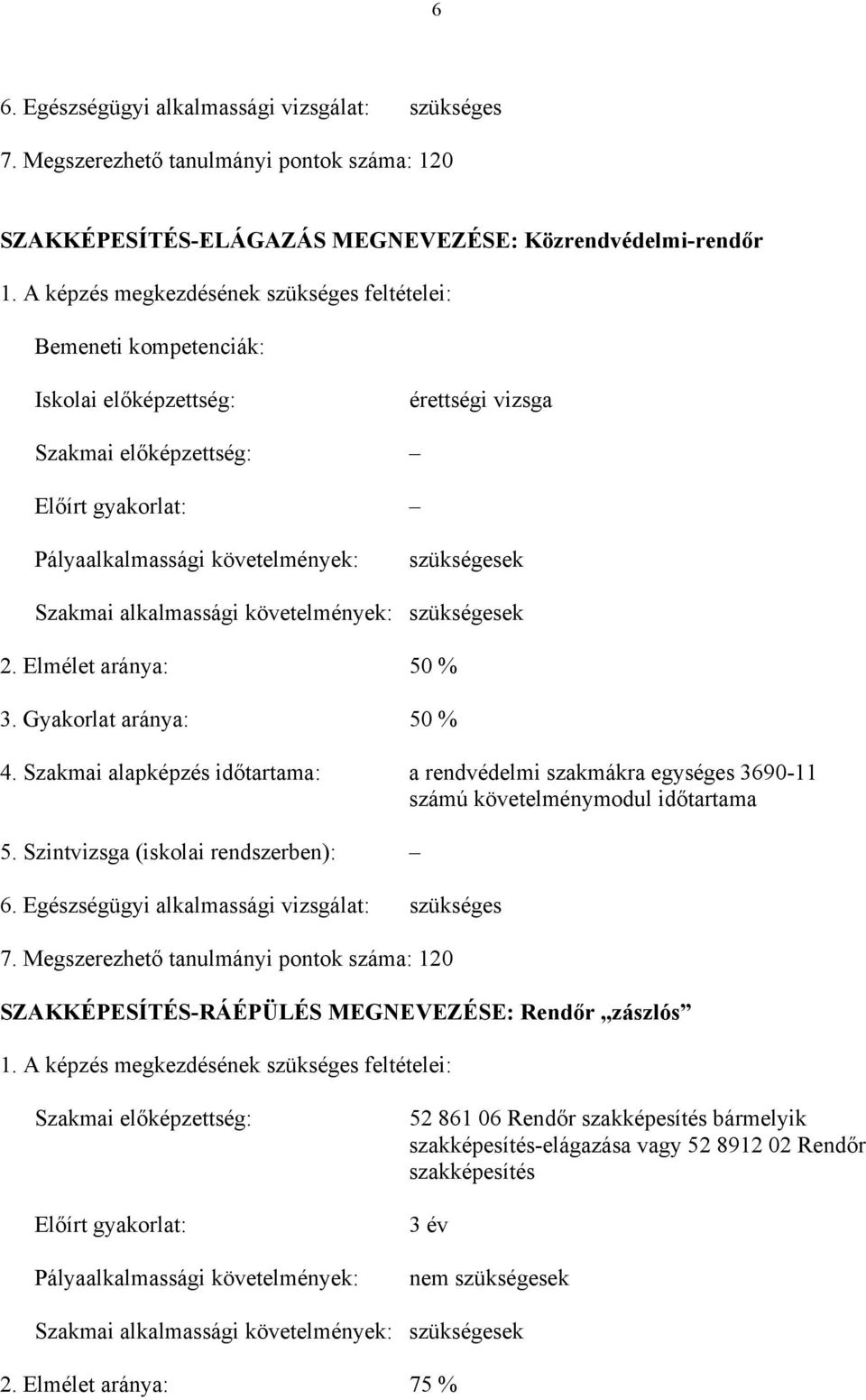 Szakmai alkalmassági követelmények: szükségesek 2. Elmélet aránya: 50 % 3. Gyakorlat aránya: 50 % 4.