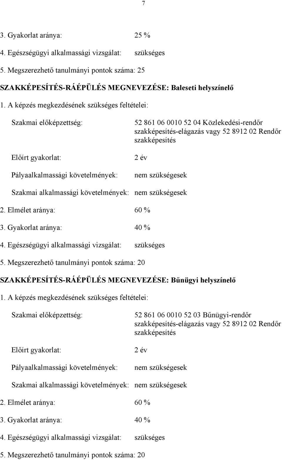 Rendőr szakképesítés 2 év nem szükségesek Szakmai alkalmassági követelmények: nem szükségesek 2. Elmélet aránya: 60 % 3. Gyakorlat aránya: 40 % 4. Egészségügyi alkalmassági vizsgálat: szükséges 5.