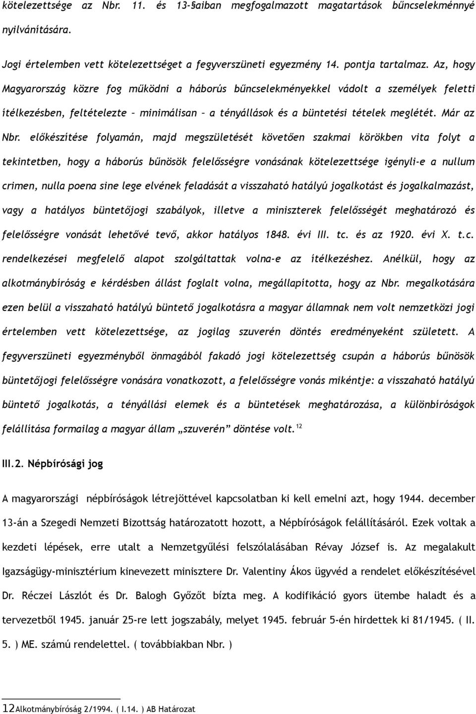 előkészítése folyamán, majd megszületését követően szakmai körökben vita folyt a tekintetben, hogy a háborús bűnösök felelősségre vonásának kötelezettsége igényli-e a nullum crimen, nulla poena sine