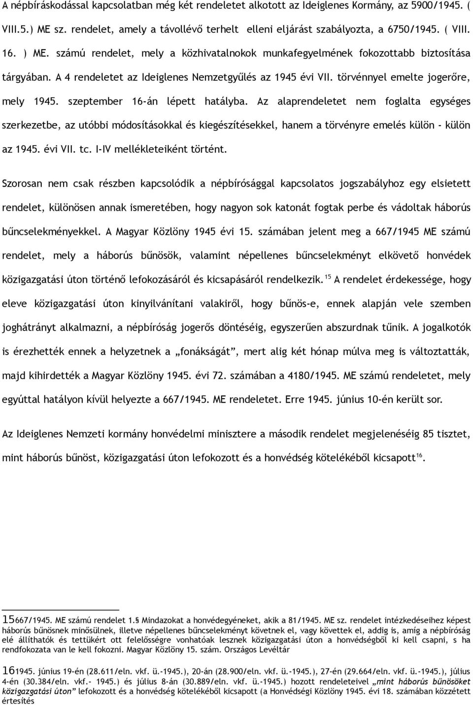 szeptember 16-án lépett hatályba. Az alaprendeletet nem foglalta egységes szerkezetbe, az utóbbi módosításokkal és kiegészítésekkel, hanem a törvényre emelés külön - külön az 1945. évi VII. tc.