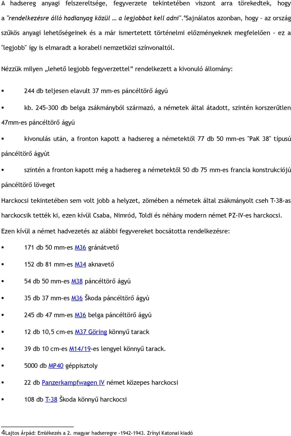 Nézzük milyen lehető legjobb fegyverzettel rendelkezett a kivonuló állomány: 244 db teljesen elavult 37 mm-es páncéltörő ágyú kb.