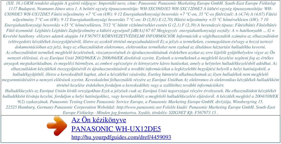 A beltéri egység típusazonosítója: WH-SXC09D3E5 WH-SXC12D6E5 A kültéri egység típusazonosítója: WH- UX09DE5 WH-UX12DE5 Fûtési teljesítmény +7 C-on (kw): 9 12 Energiahatékonysági besorolás +7 C-on, 35