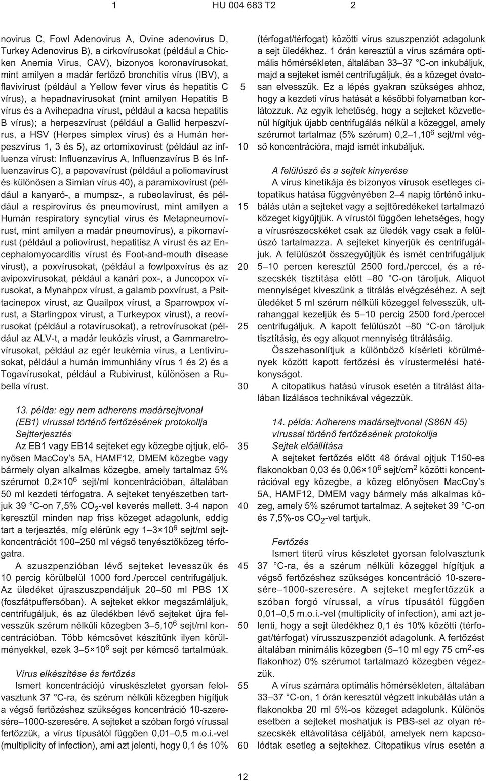 herpeszvírust (például a Gallid herpeszvírus, a HSV (Herpes simplex vírus) és a Humán herpeszvírus 1, 3 és ), az ortomixovírust (például az influenza vírust: Influenzavírus A, Influenzavírus B és