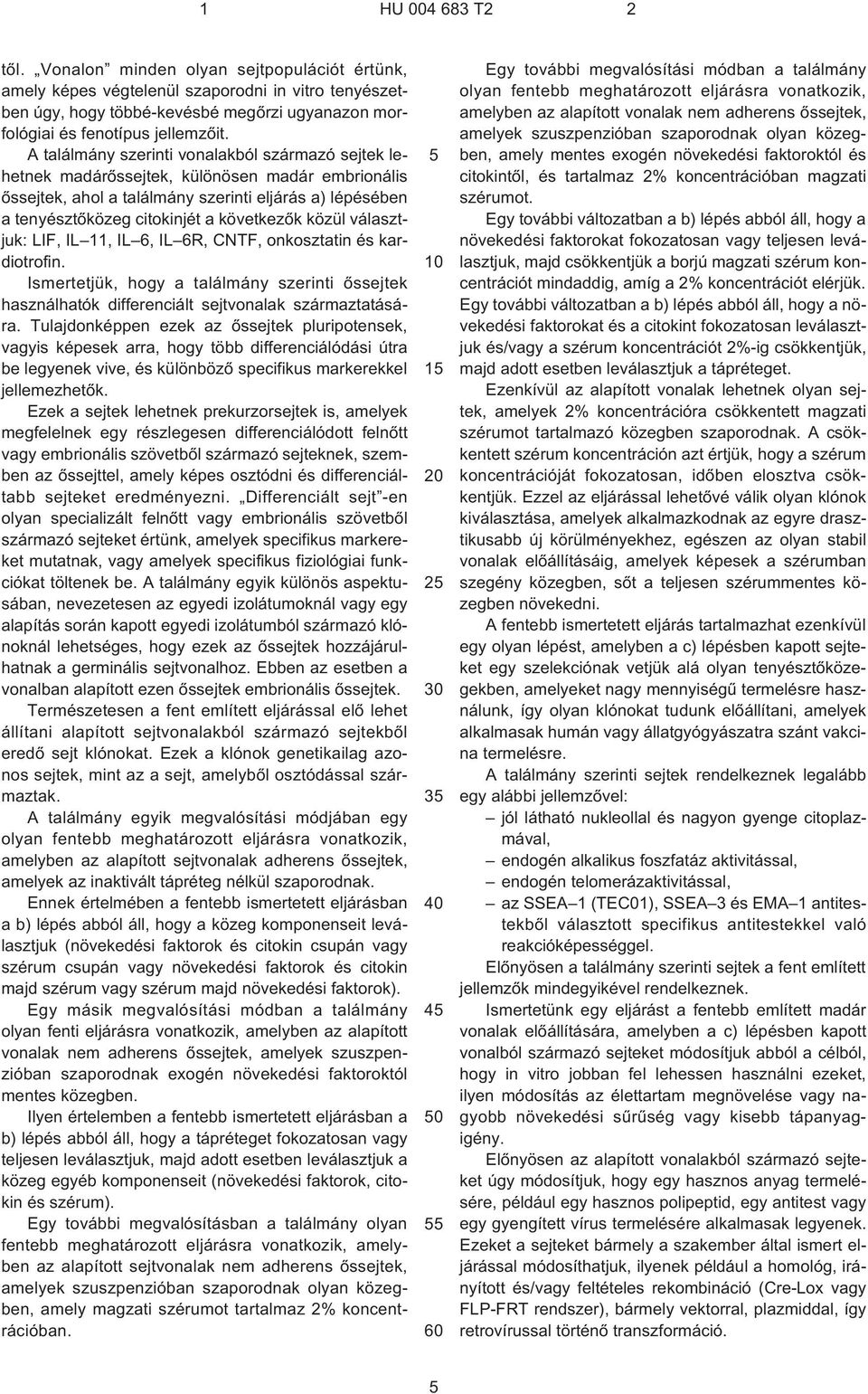 közül választjuk: LIF, IL 11, IL 6, IL 6R, CNTF, onkosztatin és kardiotrofin. Ismertetjük, hogy a találmány szerinti õssejtek használhatók differenciált sejtvonalak származtatására.