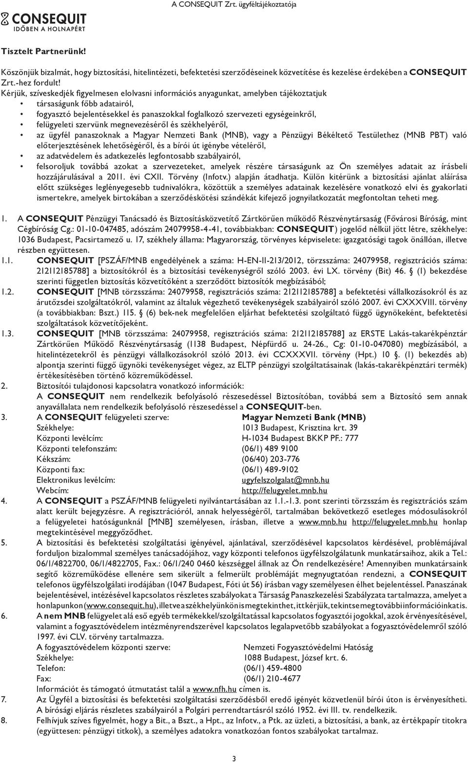 Kérjük, szíveskedjék figyelmesen elolvasni információs anyagunkat, amelyben tájékoztatjuk társaságunk főbb adatairól, fogyasztó bejelentésekkel és panaszokkal foglalkozó szervezeti egységeinkről,