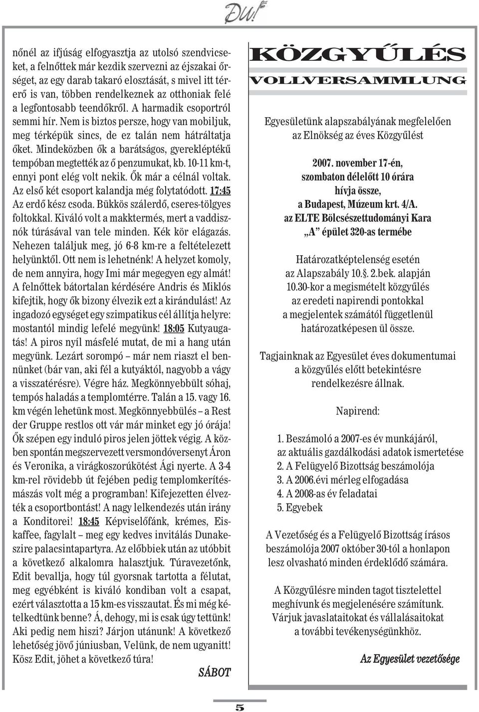 Mindeközben ôk a barátságos, gyerekléptékû tempóban megtették az ô penzumukat, kb. 10-11 km-t, ennyi pont elég volt nekik. Ôk már a célnál voltak. Az elsô két csoport kalandja még folytatódott.