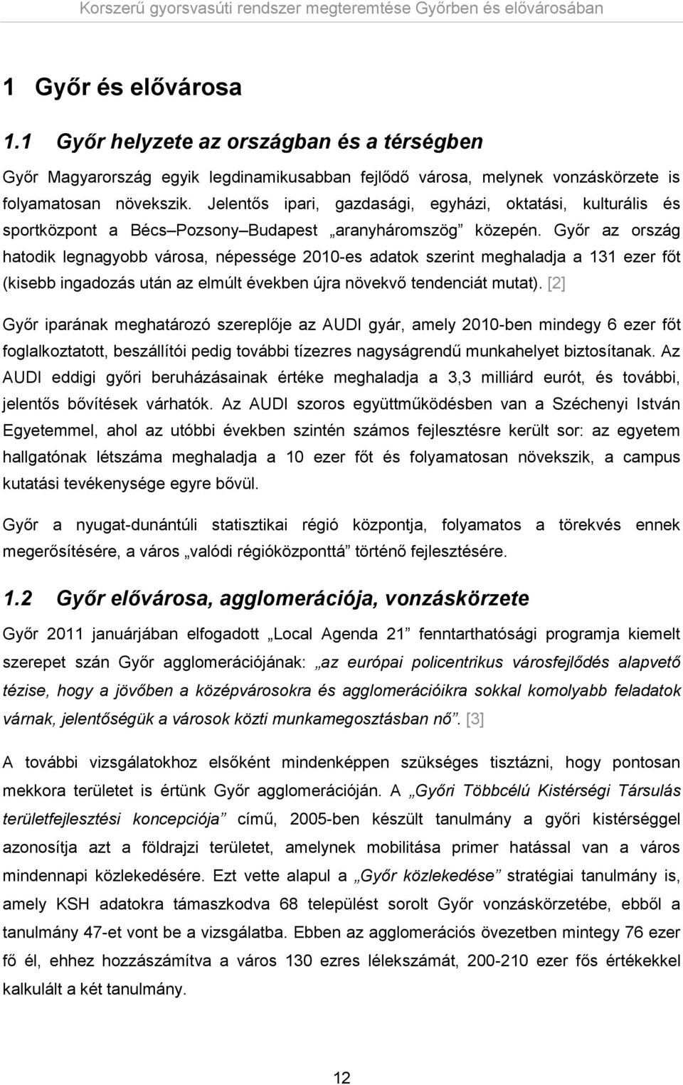 Győr az ország hatodik legnagyobb városa, népessége 2010-es adatok szerint meghaladja a 131 ezer főt (kisebb ingadozás után az elmúlt években újra növekvő tendenciát mutat).