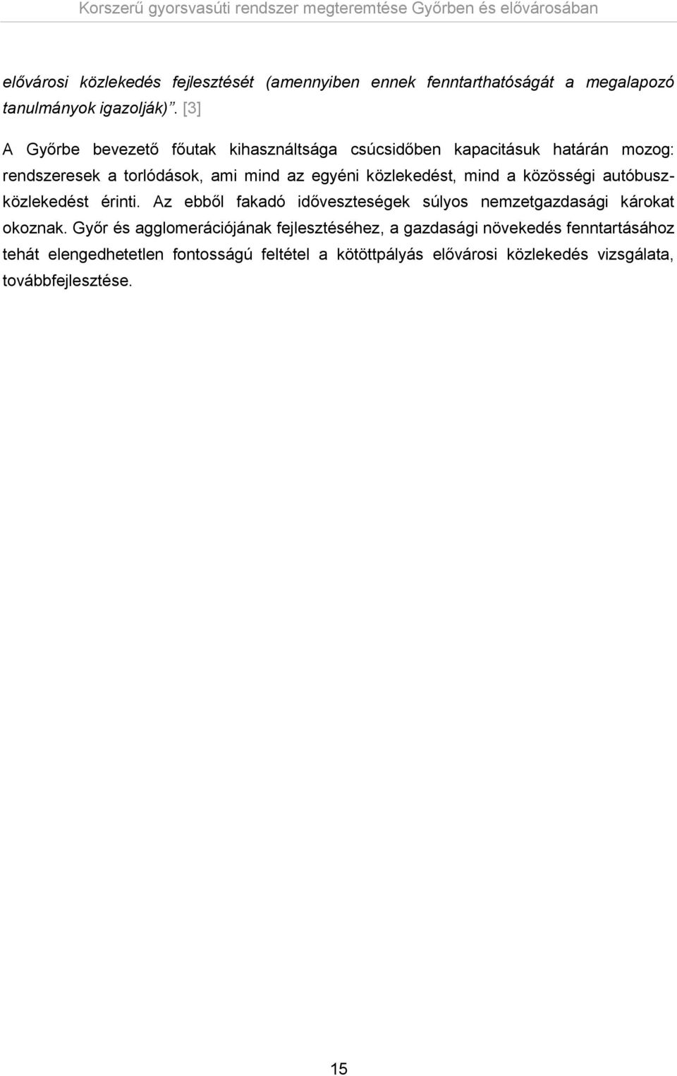 közlekedést, mind a közösségi autóbuszközlekedést érinti. Az ebből fakadó időveszteségek súlyos nemzetgazdasági károkat okoznak.