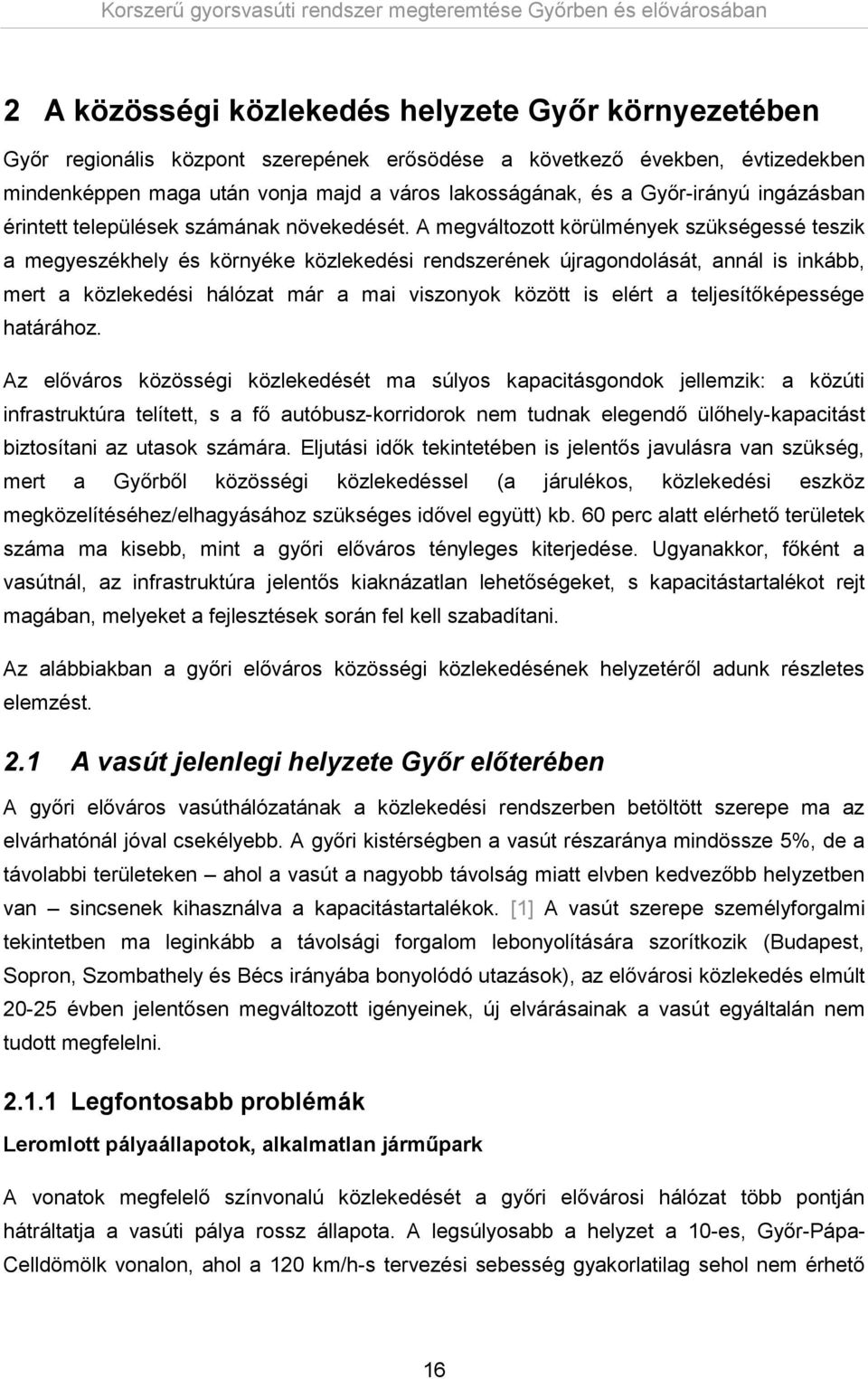 A megváltozott körülmények szükségessé teszik a megyeszékhely és környéke közlekedési rendszerének újragondolását, annál is inkább, mert a közlekedési hálózat már a mai viszonyok között is elért a